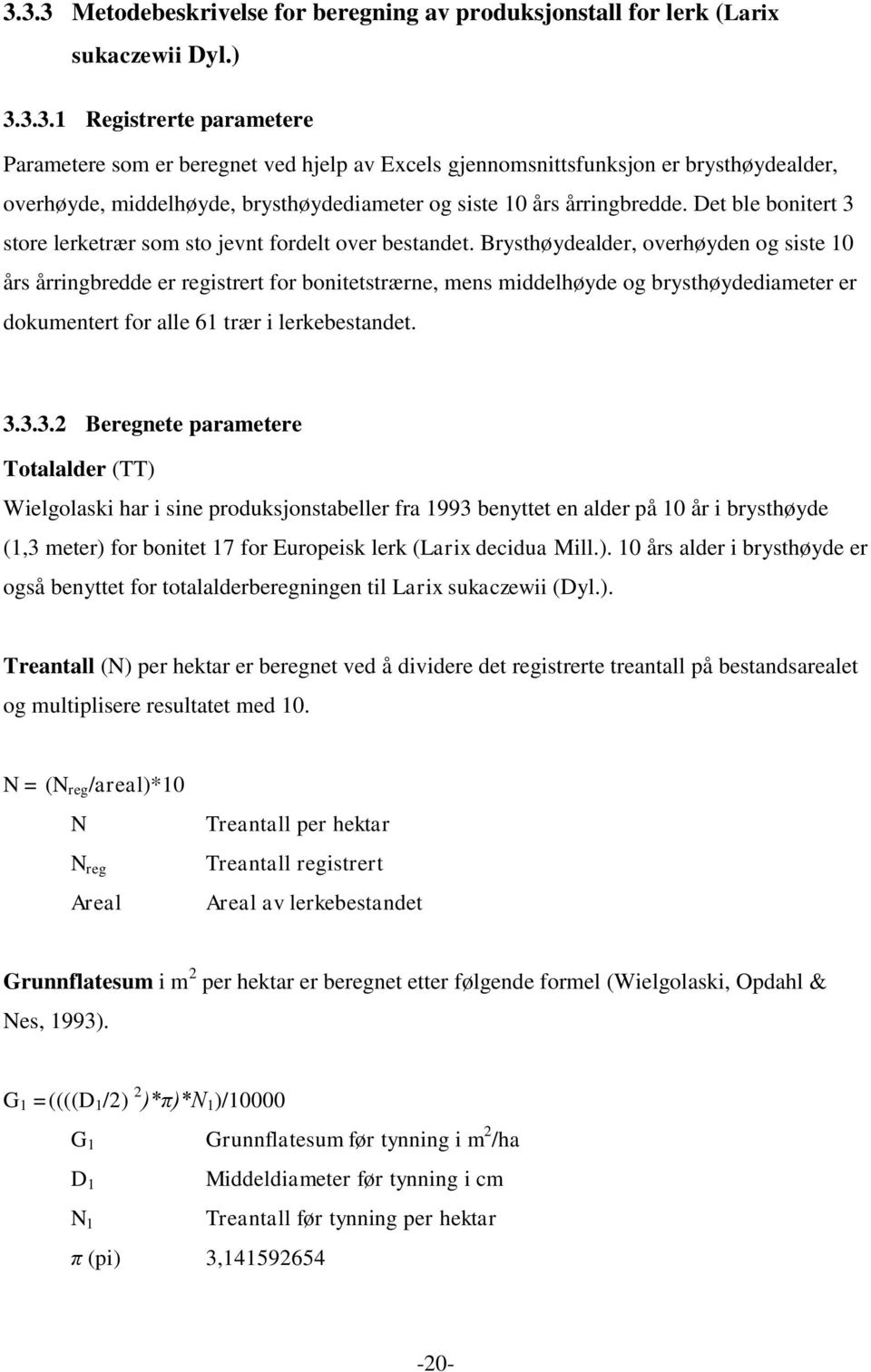 Brysthøydealder, overhøyden og siste 10 års årringbredde er registrert for bonitetstrærne, mens middelhøyde og brysthøydediameter er dokumentert for alle 61 trær i lerkebestandet. 3.