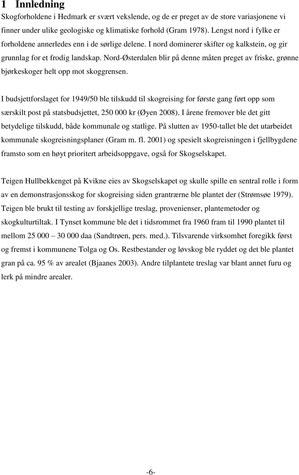 Nord-Østerdalen blir på denne måten preget av friske, grønne bjørkeskoger helt opp mot skoggrensen.