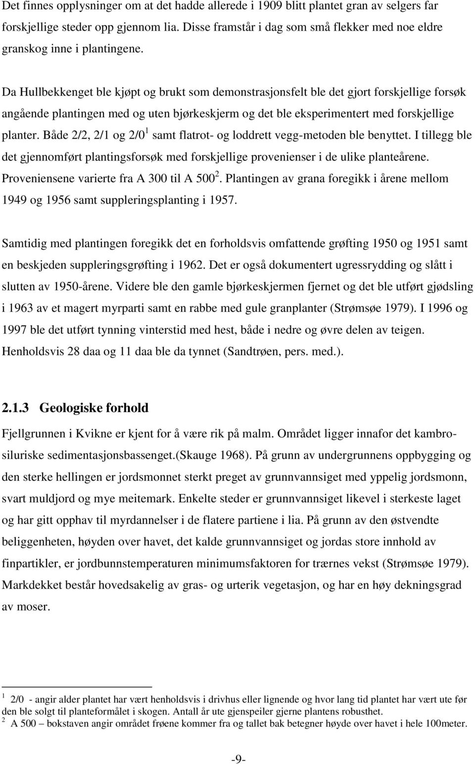 Da Hullbekkenget ble kjøpt og brukt som demonstrasjonsfelt ble det gjort forskjellige forsøk angående plantingen med og uten bjørkeskjerm og det ble eksperimentert med forskjellige planter.