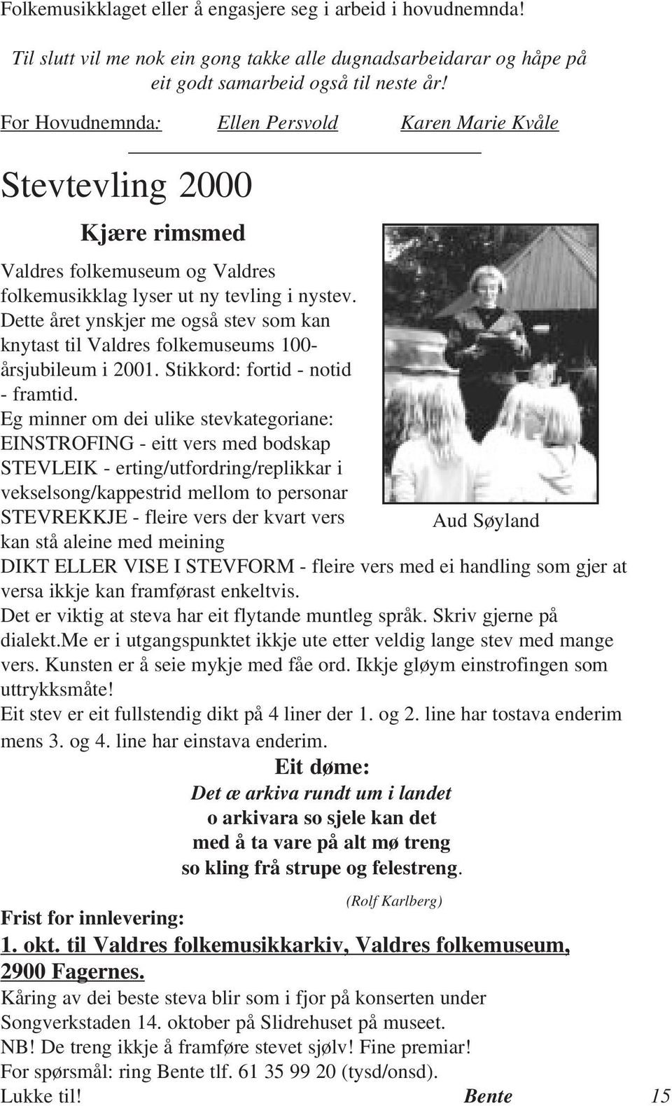 Dette året ynskjer me også stev som kan knytast til Valdres folkemuseums 100- årsjubileum i 2001. Stikkord: fortid - notid - framtid.