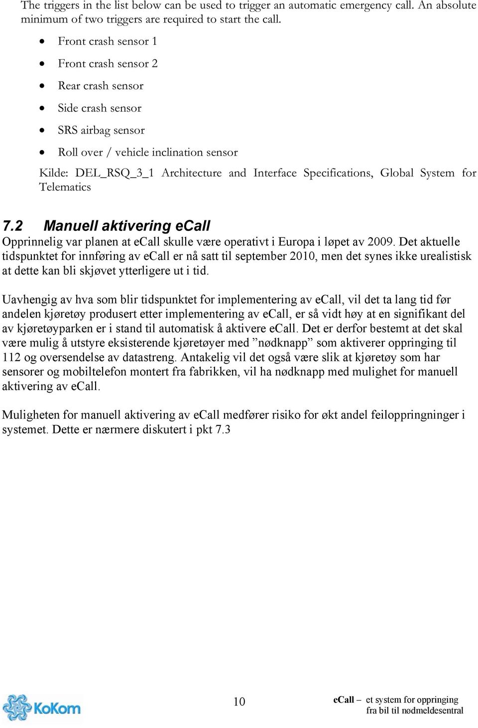 Global System for Telematics 7.2 Manuell aktivering ecall Opprinnelig var planen at ecall skulle være operativt i Europa i løpet av 2009.