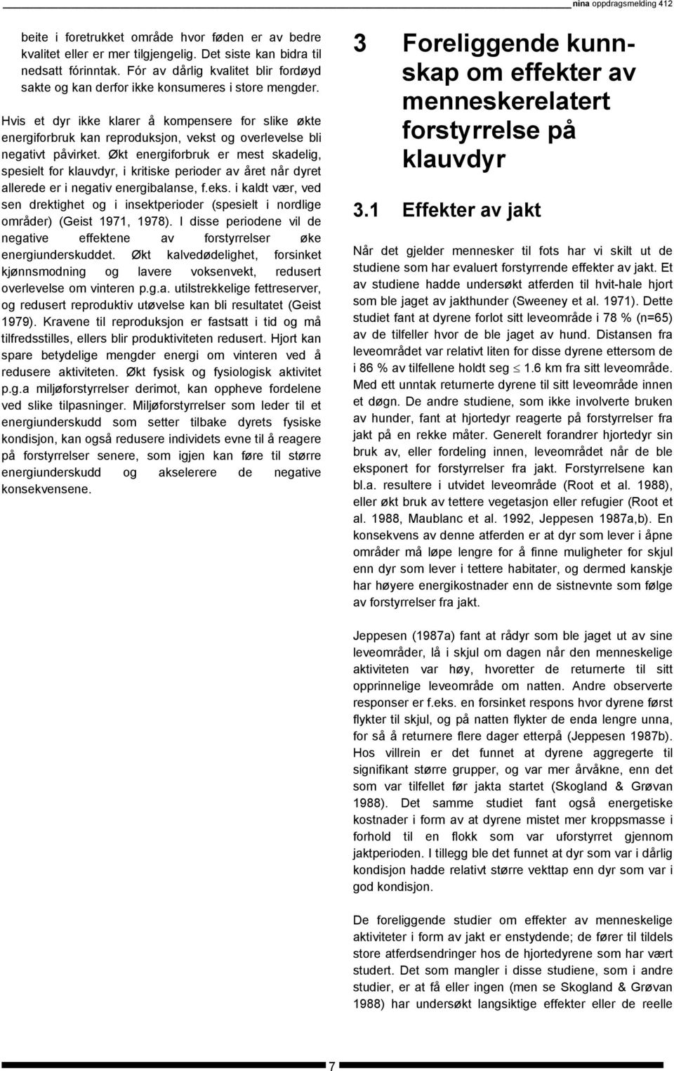 Hvis et dyr ikke klarer å kompensere for slike økte energiforbruk kan reproduksjon, vekst og overlevelse bli negativt påvirket.