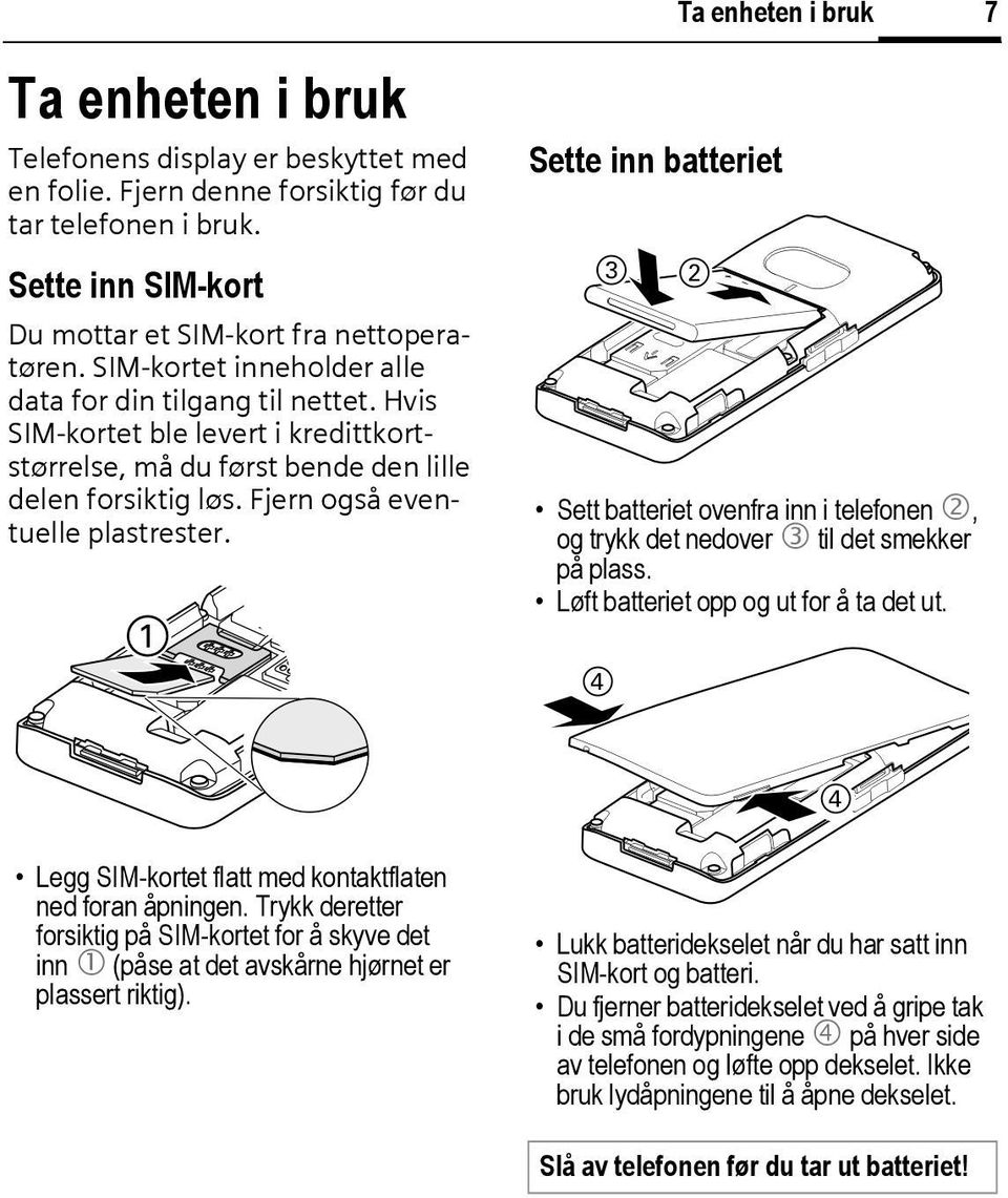 Sette inn batteriet Sett batteriet ovenfra inn i telefonen 2, og trykk det nedover 3 til det smekker på plass. Løft batteriet opp og ut for å ta det ut.