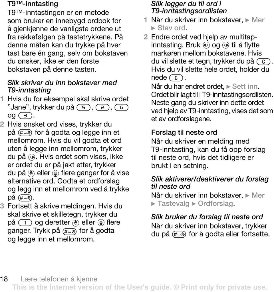 Slik skriver du inn bokstaver med T9-inntasting 1 Hvis du for eksempel skal skrive ordet Jane, trykker du på,, og. 2 Hvis ønsket ord vises, trykker du på for å godta og legge inn et mellomrom.