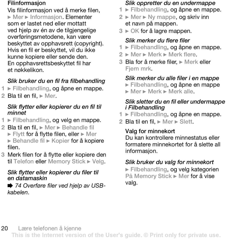 Hvis en fil er beskyttet, vil du ikke kunne kopiere eller sende den. En opphavsrettsbeskyttet fil har et nøkkelikon. Slik bruker du en fil fra filbehandling 1 } Filbehandling, og åpne en mappe.