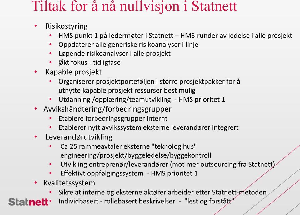 - HMS prioritet 1 Avvikshåndtering/forbedringsgrupper Etablere forbedringsgrupper internt Etablerer nytt avvikssystem eksterne leverandører integrert Leverandørutvikling Ca 25 rammeavtaler eksterne