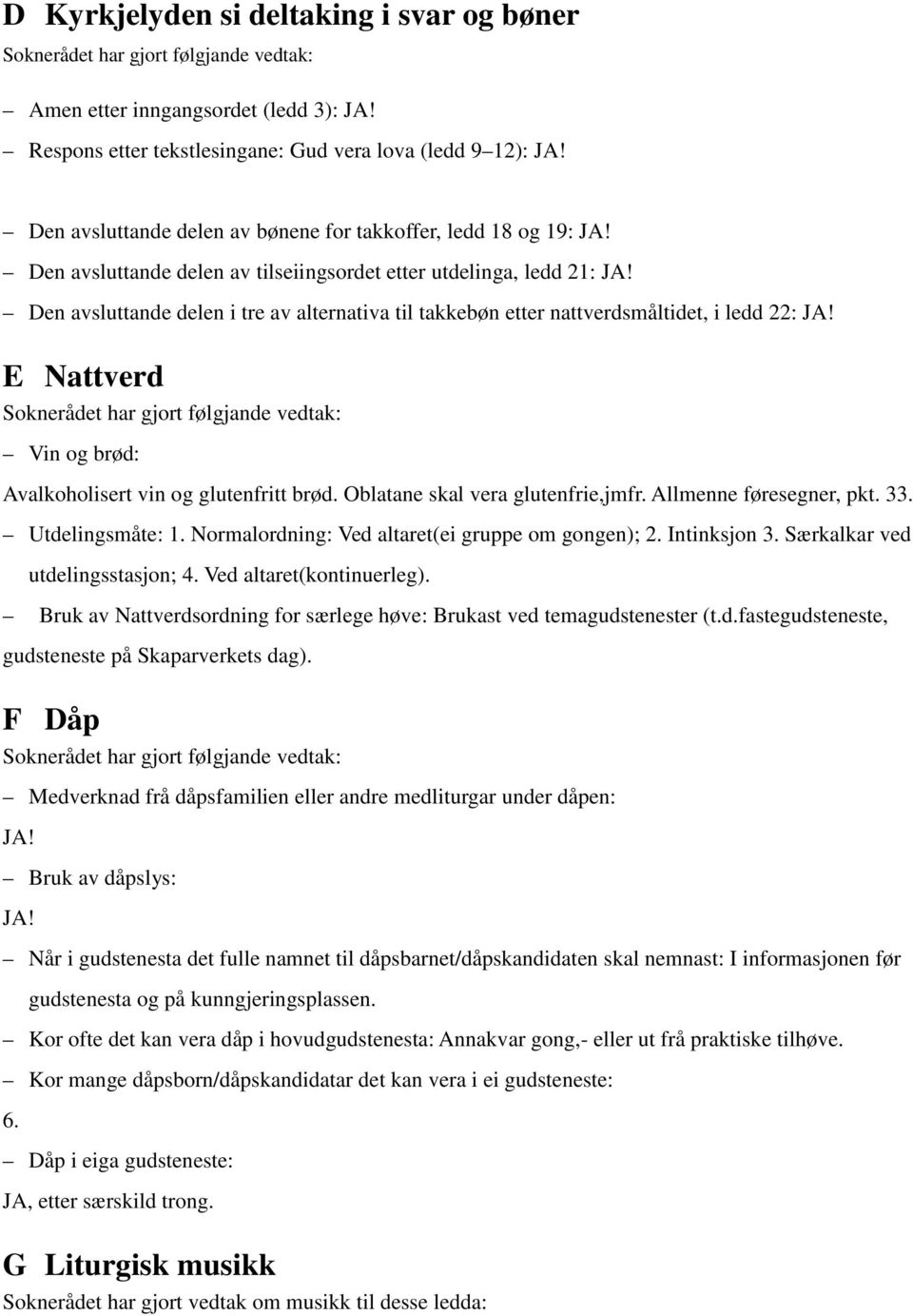 Den avsluttande delen i tre av alternativa til takkebøn etter nattverdsmåltidet, i ledd 22: JA! E Nattverd Vin og brød: Avalkoholisert vin og glutenfritt brød. Oblatane skal vera glutenfrie,jmfr.