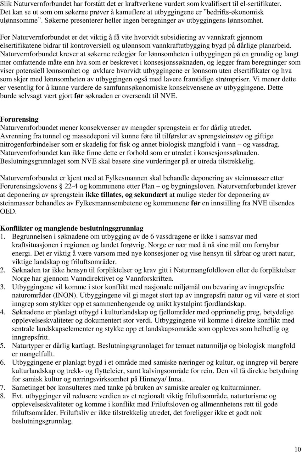 For Naturvernforbundet er det viktig å få vite hvorvidt subsidiering av vannkraft gjennom elsertifikatene bidrar til kontroversiell og ulønnsom vannkraftutbygging bygd på dårlige planarbeid.