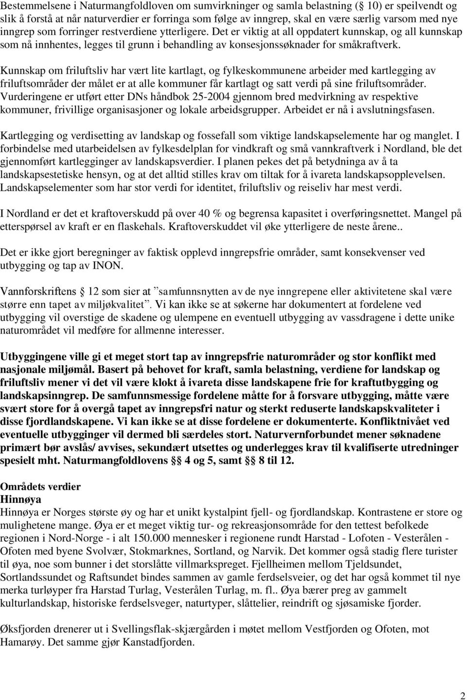 Kunnskap om friluftsliv har vært lite kartlagt, og fylkeskommunene arbeider med kartlegging av friluftsområder der målet er at alle kommuner får kartlagt og satt verdi på sine friluftsområder.