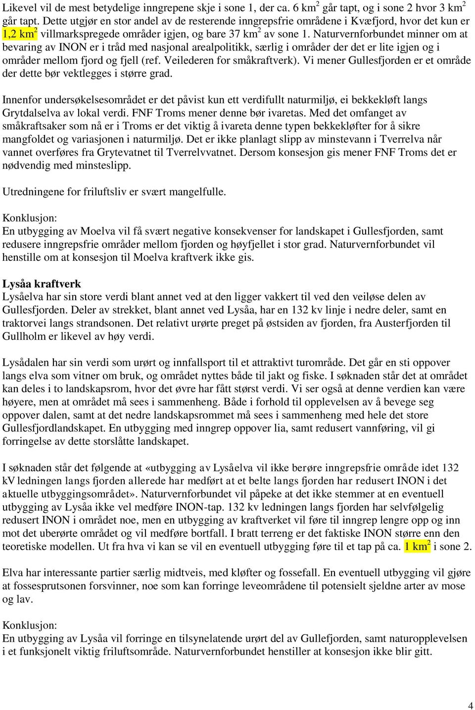 Naturvernforbundet minner om at bevaring av INON er i tråd med nasjonal arealpolitikk, særlig i områder der det er lite igjen og i områder mellom fjord og fjell (ref. Veilederen for småkraftverk).