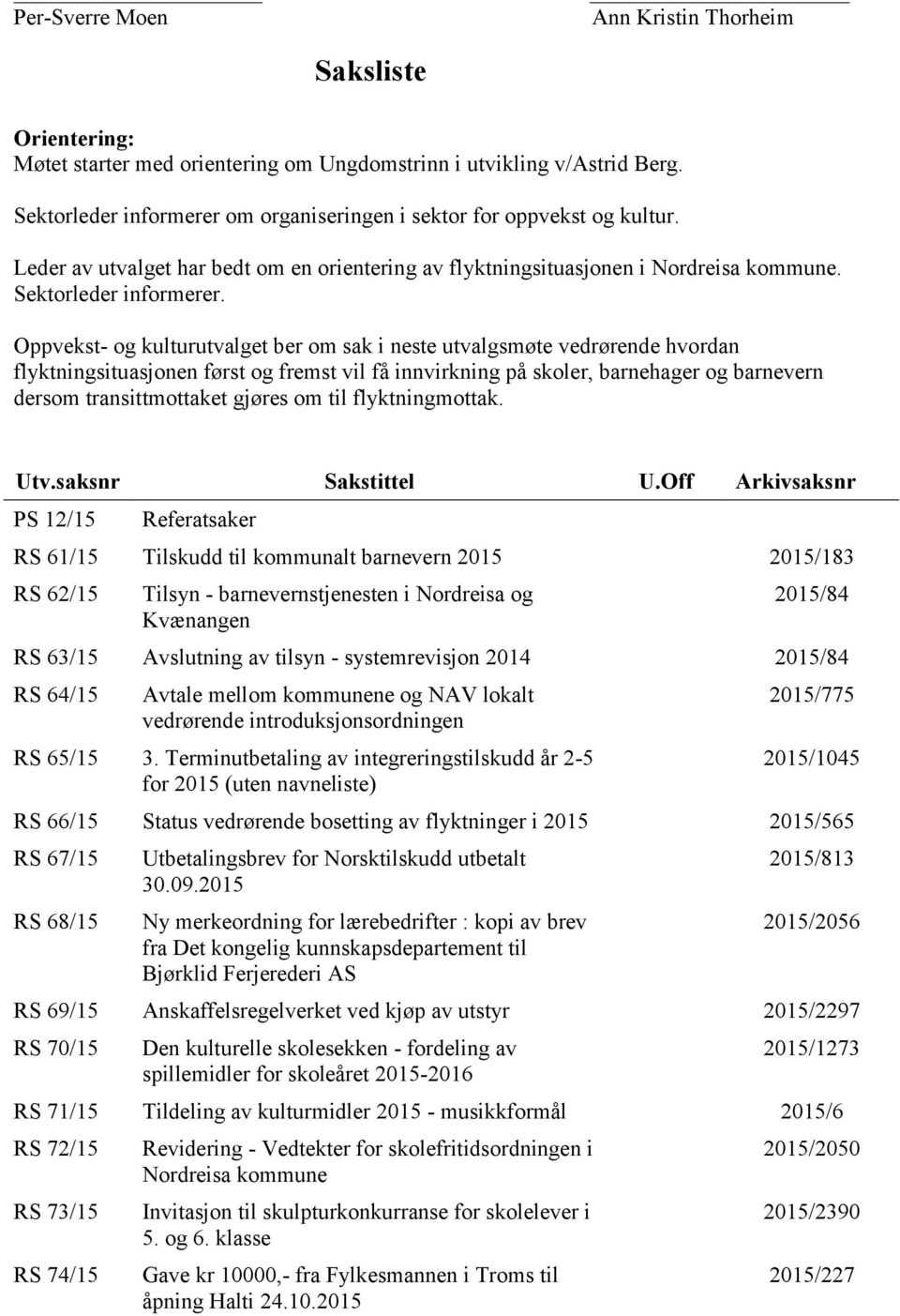 Oppvekst- og kulturutvalget ber om sak i neste utvalgsmøte vedrørende hvordan flyktningsituasjonen først og fremst vil få innvirkning på skoler, barnehager og barnevern dersom transittmottaket gjøres