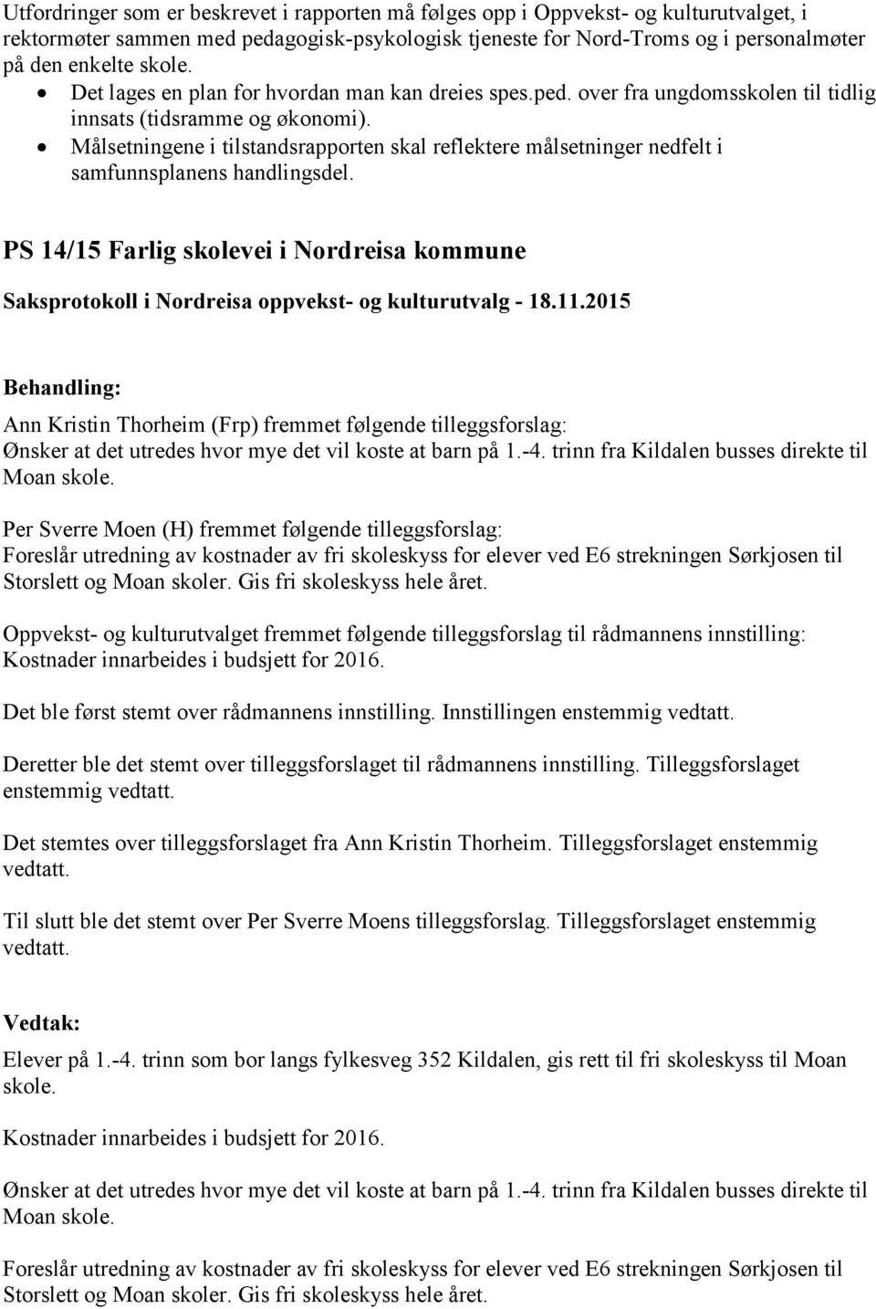 Målsetningene i tilstandsrapporten skal reflektere målsetninger nedfelt i samfunnsplanens handlingsdel.