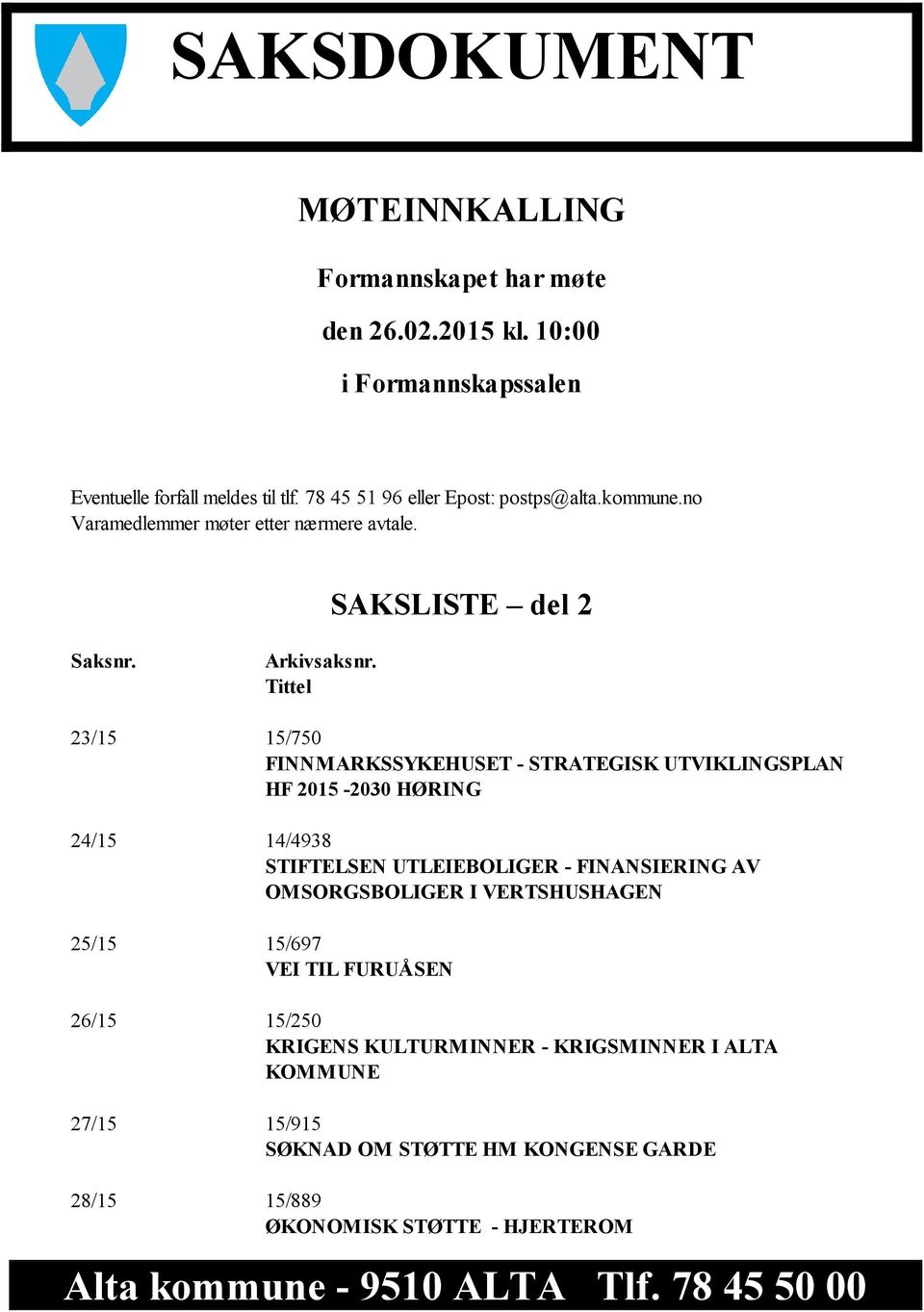 Tittel 23/15 15/750 FINNMARKSSYKEHUSET - STRATEGISK UTVIKLINGSPLAN HF 2015-2030 HØRING 24/15 14/4938 STIFTELSEN UTLEIEBOLIGER - FINANSIERING AV OMSORGSBOLIGER I