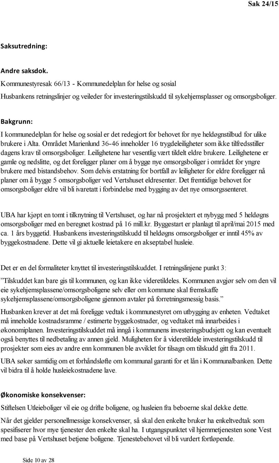 Bakgrunn: I kommunedelplan for helse og sosial er det redegjort for behovet for nye heldøgnstilbud for ulike brukere i Alta.