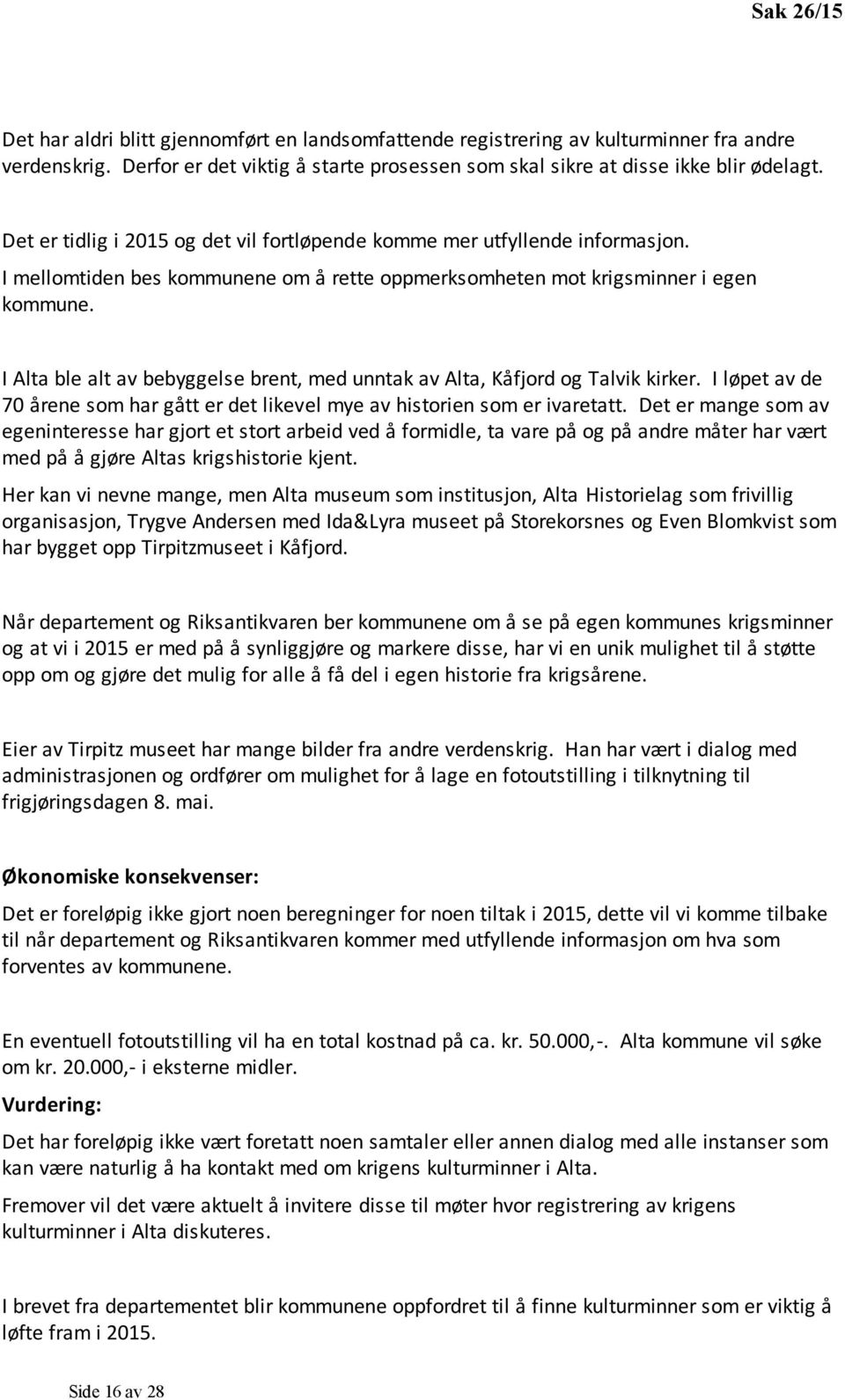 I Alta ble alt av bebyggelse brent, med unntak av Alta, Kåfjord og Talvik kirker. I løpet av de 70 årene som har gått er det likevel mye av historien som er ivaretatt.