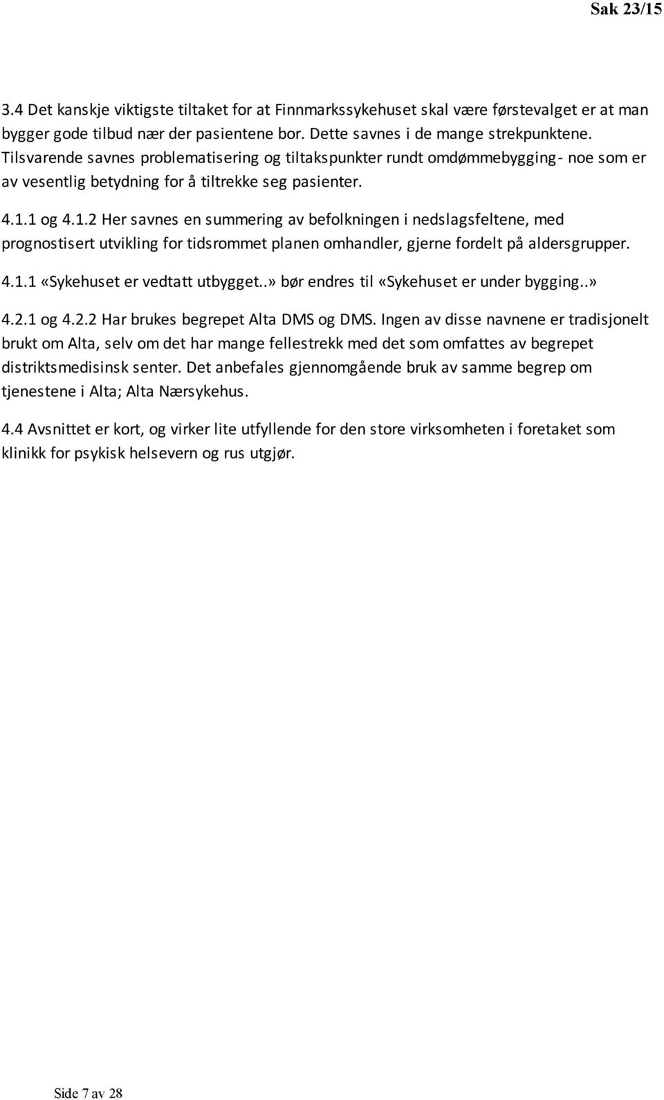 1 og 4.1.2 Her savnes en summering av befolkningen i nedslagsfeltene, med prognostisert utvikling for tidsrommet planen omhandler, gjerne fordelt på aldersgrupper. 4.1.1 «Sykehuset er vedtatt utbygget.