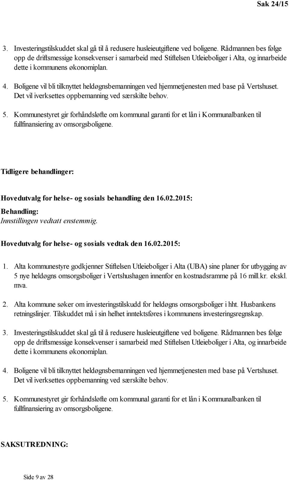 Boligene vil bli tilknyttet heldøgnsbemanningen ved hjemmetjenesten med base på Vertshuset. Det vil iverksettes oppbemanning ved særskilte behov. 5.