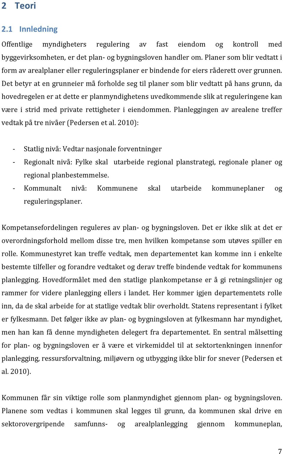 Detbetyratengrunneiermåforholdesegtilplanersomblirvedtattpåhansgrunn,da hovedregeleneratdetteerplanmyndighetensuvedkommendeslikatreguleringenekan være i strid med private rettigheter i eiendommen.