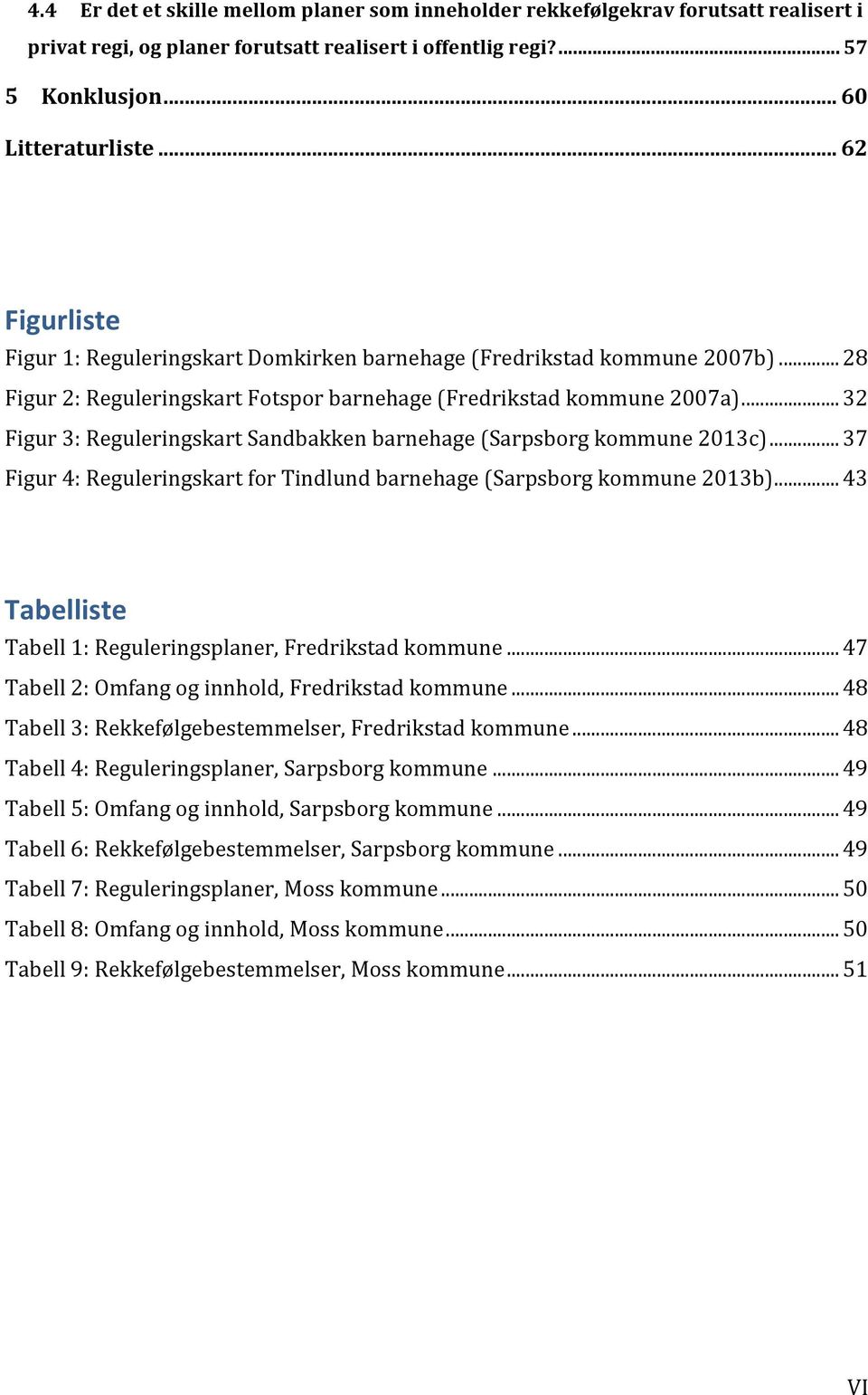 ..32 Figur3:ReguleringskartSandbakkenbarnehage(Sarpsborgkommune2013c)...37 Figur4:ReguleringskartforTindlundbarnehage(Sarpsborgkommune2013b).