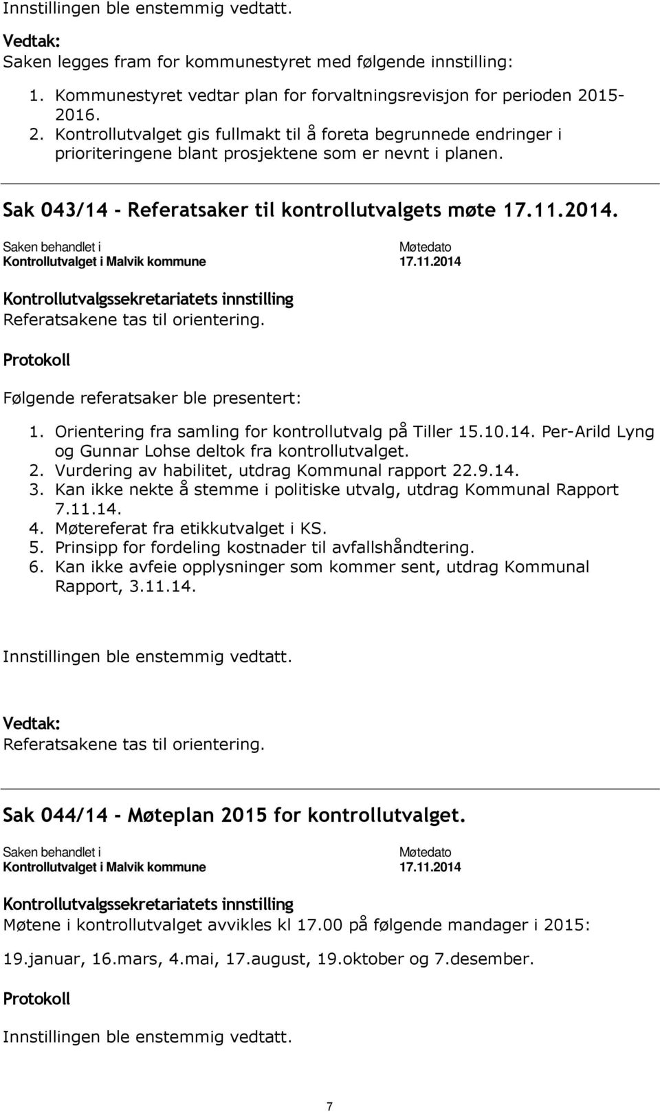 Saken behandlet i Kontrollutvalget i Malvik kommune Møtedato 17.11.2014 Kontrollutvalgssekretariatets innstilling Referatsakene tas til orientering. Protokoll Følgende referatsaker ble presentert: 1.