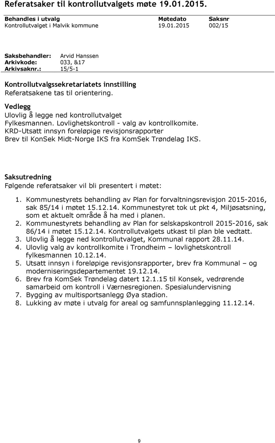 KRD-Utsatt innsyn foreløpige revisjonsrapporter Brev til KonSek Midt-Norge IKS fra KomSek Trøndelag IKS. Saksutredning Følgende referatsaker vil bli presentert i møtet: 1.