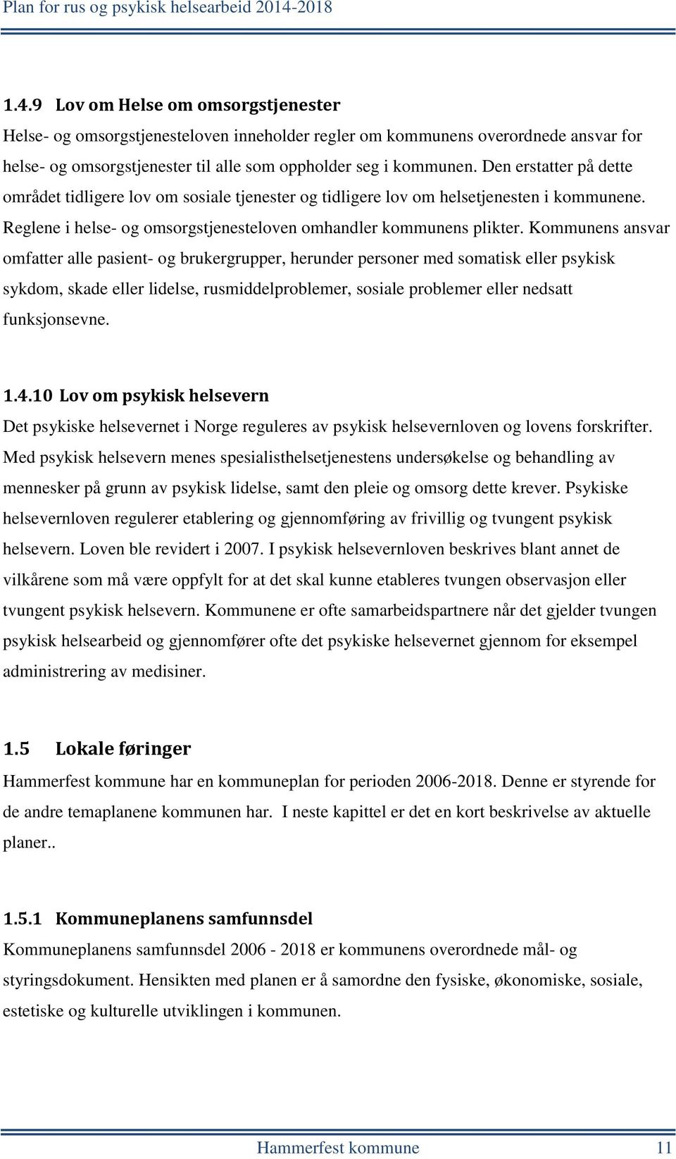 Kommunens ansvar omfatter alle pasient- og brukergrupper, herunder personer med somatisk eller psykisk sykdom, skade eller lidelse, rusmiddelproblemer, sosiale problemer eller nedsatt funksjonsevne.