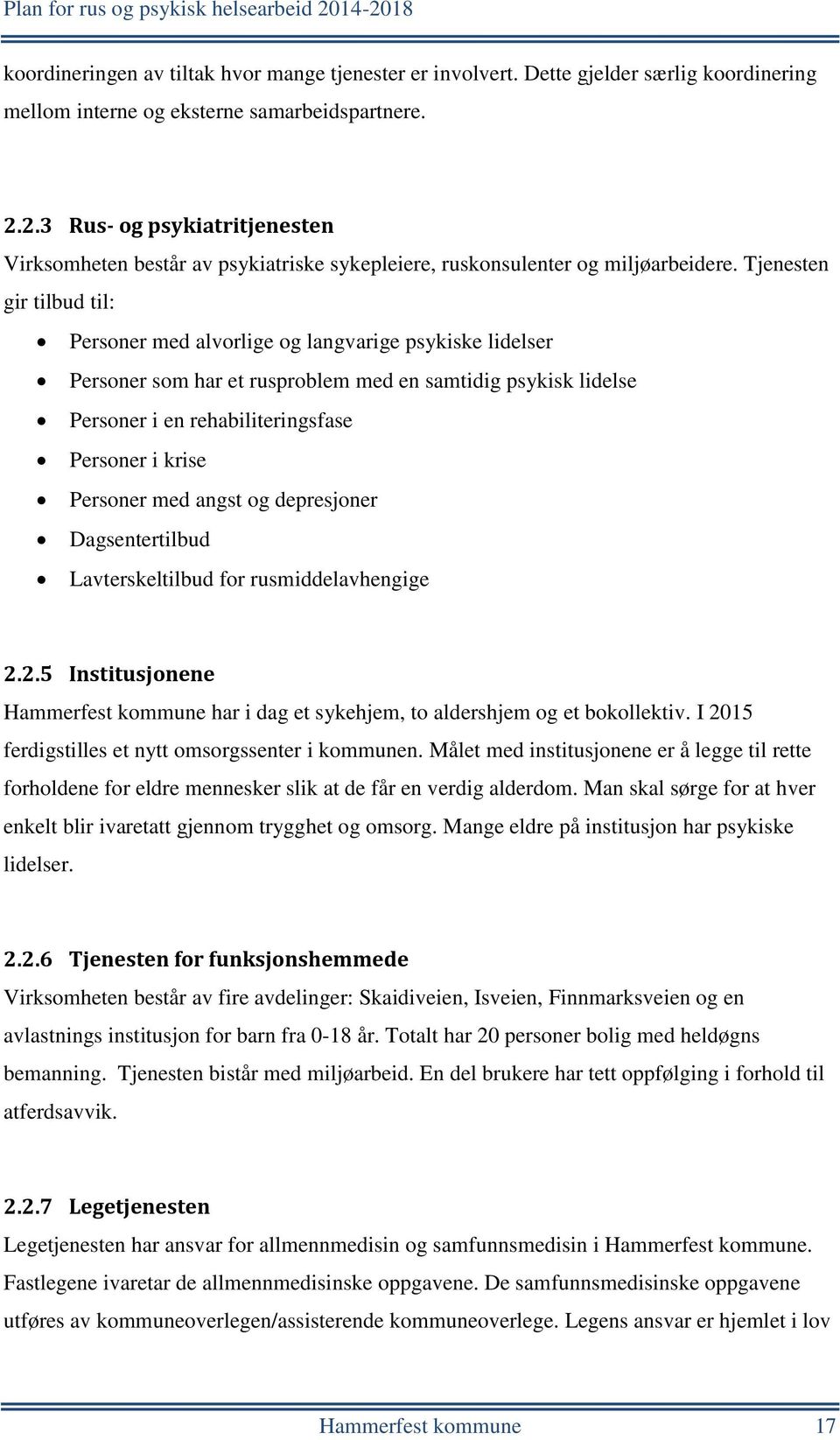 Tjenesten gir tilbud til: Personer med alvorlige og langvarige psykiske lidelser Personer som har et rusproblem med en samtidig psykisk lidelse Personer i en rehabiliteringsfase Personer i krise