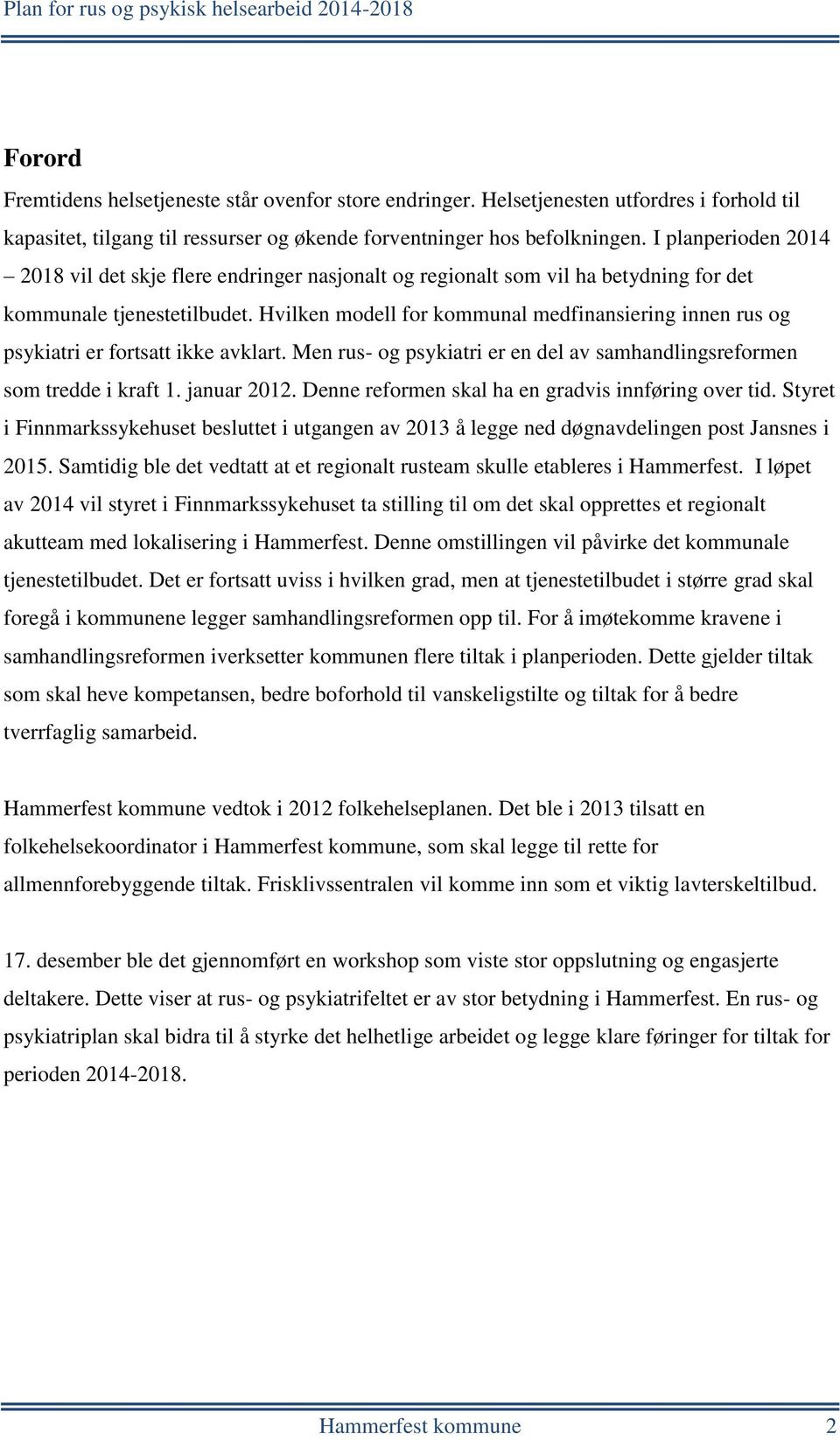 Hvilken modell for kommunal medfinansiering innen rus og psykiatri er fortsatt ikke avklart. Men rus- og psykiatri er en del av samhandlingsreformen som tredde i kraft 1. januar 2012.