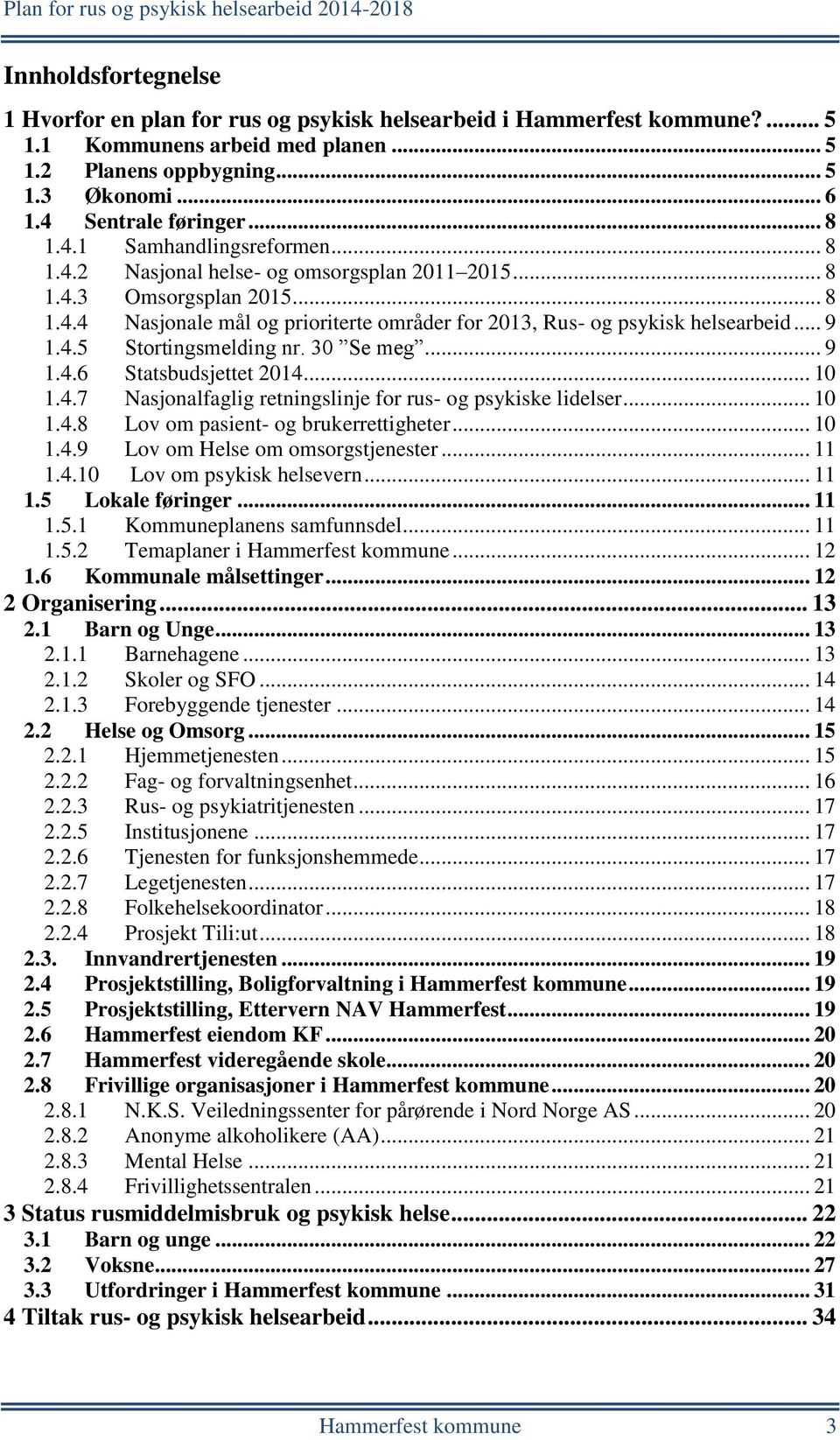 .. 9 1.4.5 Stortingsmelding nr. 30 Se meg... 9 1.4.6 Statsbudsjettet 2014... 10 1.4.7 Nasjonalfaglig retningslinje for rus- og psykiske lidelser... 10 1.4.8 Lov om pasient- og brukerrettigheter... 10 1.4.9 Lov om Helse om omsorgstjenester.