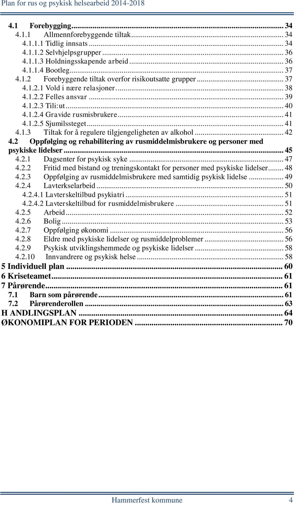 .. 42 4.2 Oppfølging og rehabilitering av rusmiddelmisbrukere og personer med psykiske lidelser... 45 4.2.1 Dagsenter for psykisk syke... 47 4.2.2 Fritid med bistand og treningskontakt for personer med psykiske lidelser.