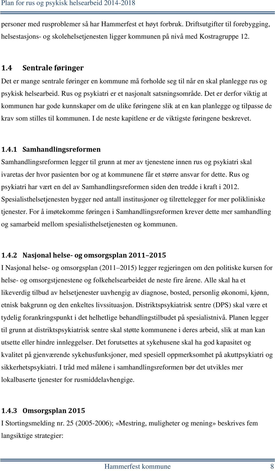 Det er derfor viktig at kommunen har gode kunnskaper om de ulike føringene slik at en kan planlegge og tilpasse de krav som stilles til kommunen.