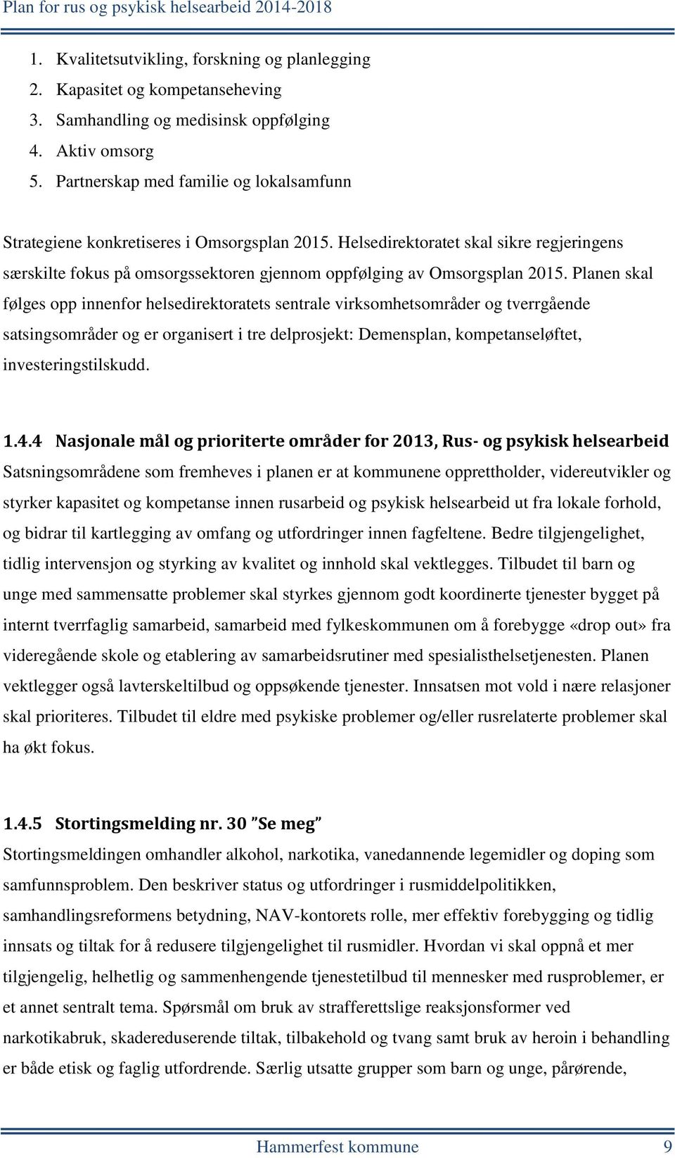 Helsedirektoratet skal sikre regjeringens særskilte fokus på omsorgssektoren gjennom oppfølging av Omsorgsplan 2015.