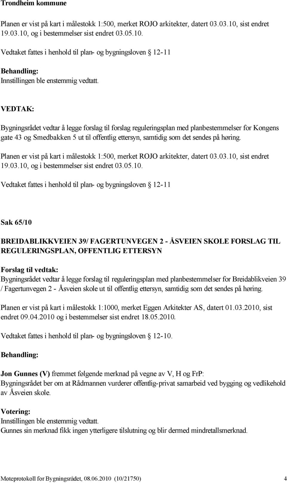 Planen er vist på kart i målestokk 1:500, merket ROJO arkitekter, datert 03.03.10,