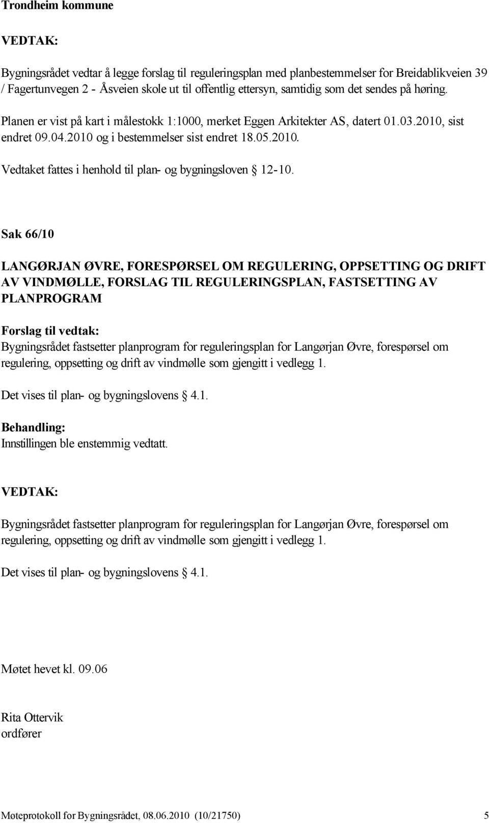 Sak 66/10 LANGØRJAN ØVRE, FORESPØRSEL OM REGULERING, OPPSETTING OG DRIFT AV VINDMØLLE, FORSLAG TIL REGULERINGSPLAN, FASTSETTING AV PLANPROGRAM Bygningsrådet fastsetter planprogram for reguleringsplan