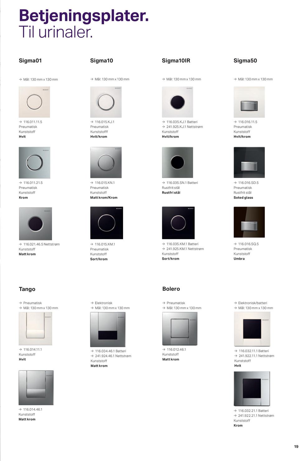 1 Batteri Rustfrit stål Rustfri stål 116.016.SD.5 Pneumatisk Rustfrit stål Soted glass 116.021.46.5 Nettstrøm Matt krom 116.015.KM.1 Pneumatisk Sort/krom 116.035.KM.1 Batteri 241.925.KM.1 Nettstrøm Sort/krom 116.