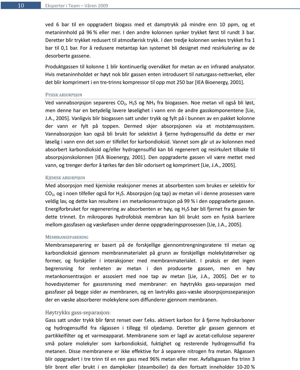 For å redusere metantap kan systemet bli designet med resirkulering av de desorberte gassene. Produktgassen til kolonne 1 blir kontinuerlig overvåket for metan av en infrarød analysator.