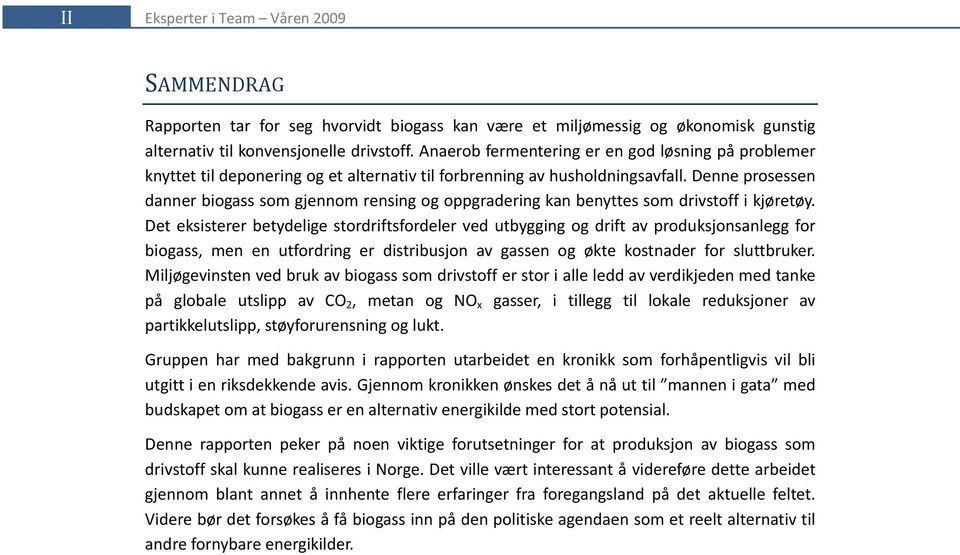 Denne prosessen danner biogass som gjennom rensing og oppgradering kan benyttes som drivstoff i kjøretøy.