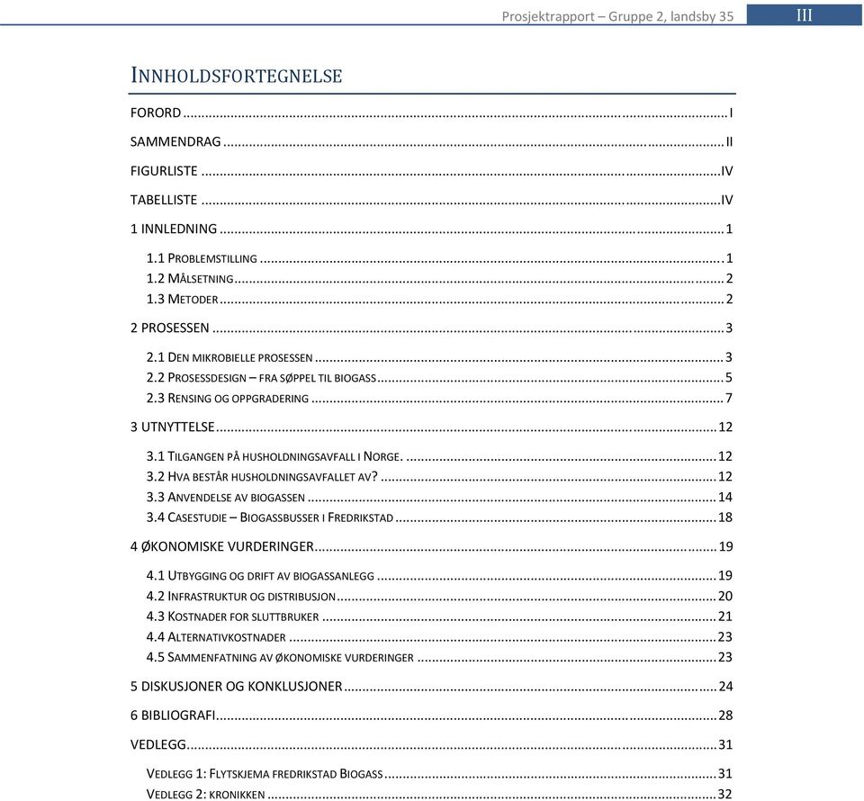 ... 12 3.2 HVA BESTÅR HUSHOLDNINGSAVFALLET AV?... 12 3.3 ANVENDELSE AV BIOGASSEN... 14 3.4 CASESTUDIE BIOGASSBUSSER I FREDRIKSTAD... 18 4 ØKONOMISKE VURDERINGER... 19 4.