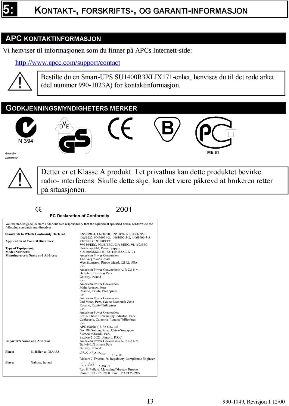 com/support/contact Bestilte du en Smart-UPS SU1400R3XLIX171-enhet, henvises du til det røde arket (del nummer 990-1023A) for