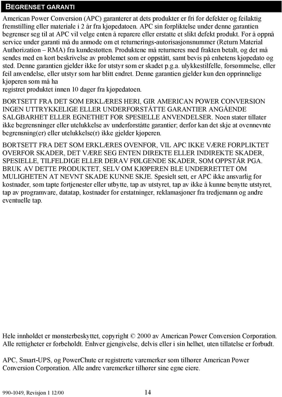 For å oppnå service under garanti må du anmode om et returnerings-autorisasjonsnummer (Return Material Authorization RMA) fra kundestøtten.