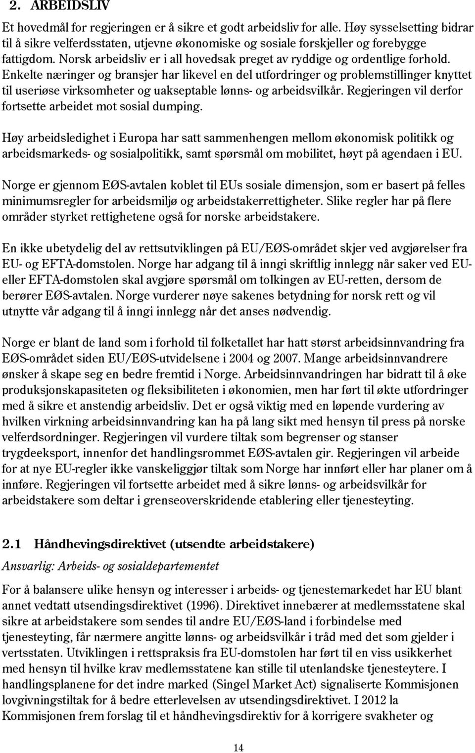 Enkelte næringer og bransjer har likevel en del utfordringer og problemstillinger knyttet til useriøse virksomheter og uakseptable lønns- og arbeidsvilkår.