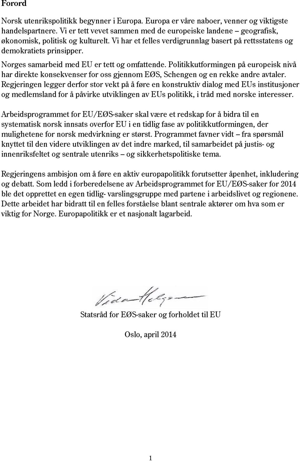 Norges samarbeid med EU er tett og omfattende. Politikkutformingen på europeisk nivå har direkte konsekvenser for oss gjennom EØS, Schengen og en rekke andre avtaler.