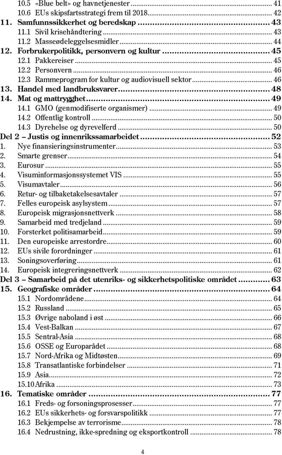 Mat og mattrygghet... 49 14.1 GMO (genmodifiserte organismer)... 49 14.2 Offentlig kontroll... 50 14.3 Dyrehelse og dyrevelferd... 50 Del 2 Justis og innenrikssamarbeidet... 52 1.