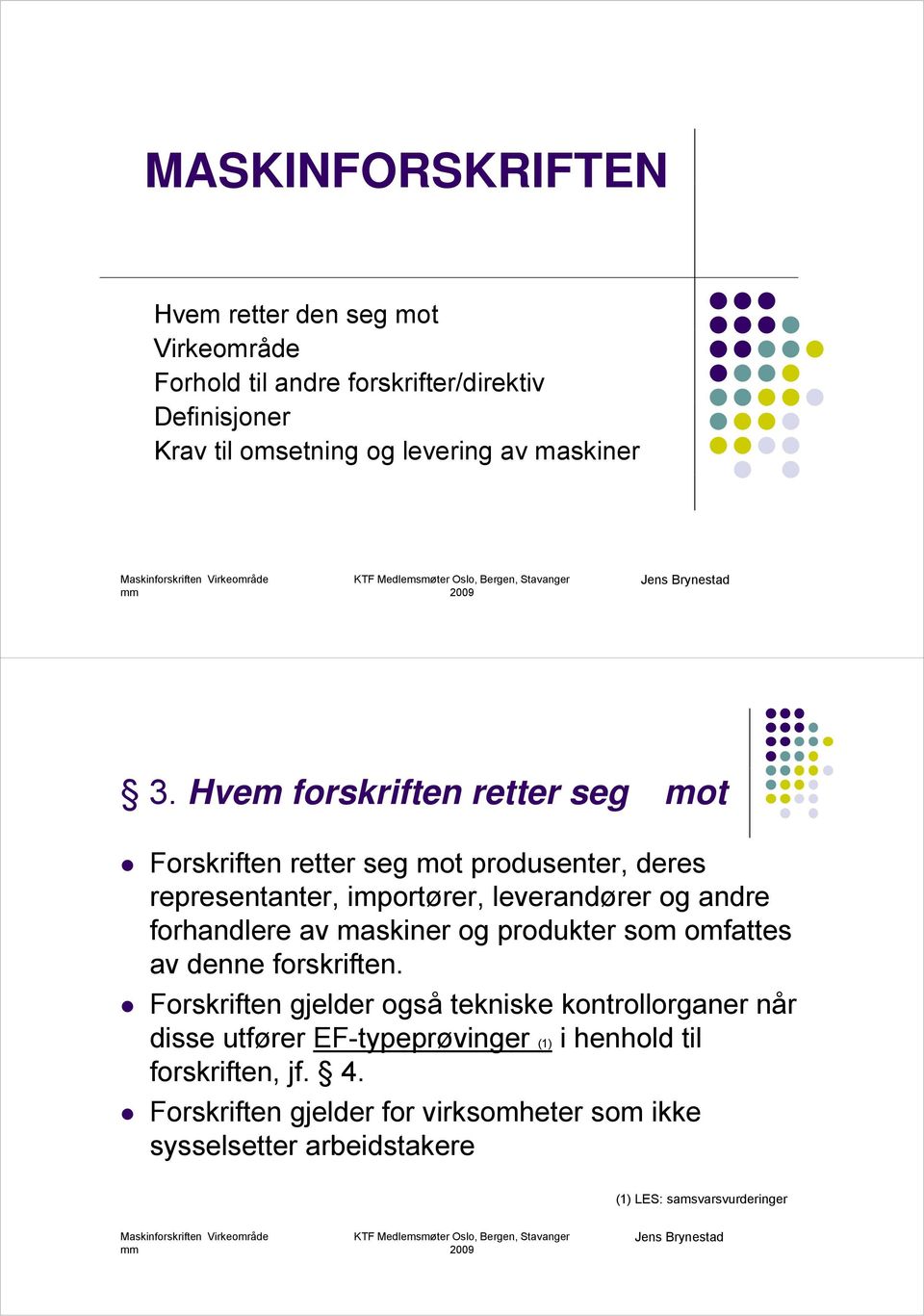 Hvem forskriften retter seg mot Forskriften retter seg mot produsenter, deres representanter, importører, leverandører og andre forhandlere av