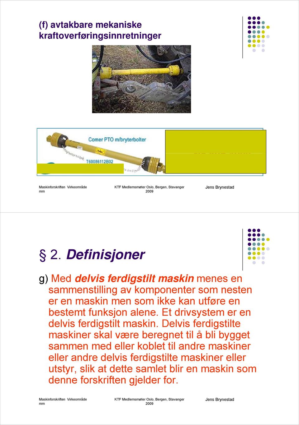 utføre en bestemt funksjon alene. Et drivsystem er en delvis ferdigstilt maskin.