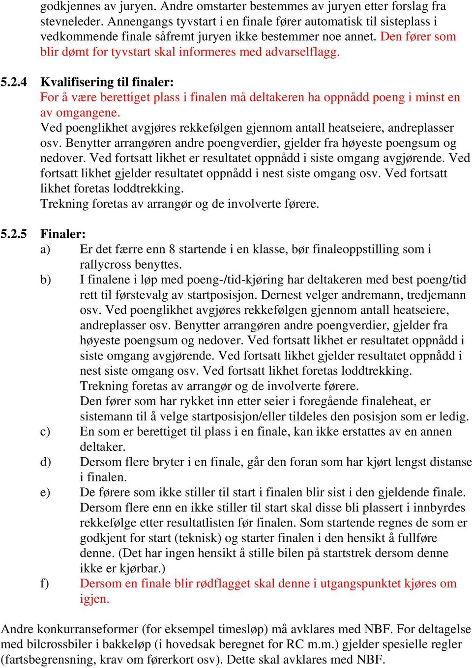 2.4 Kvalifisering til finaler: For å være berettiget plass i finalen må deltakeren ha oppnådd poeng i minst en av omgangene.