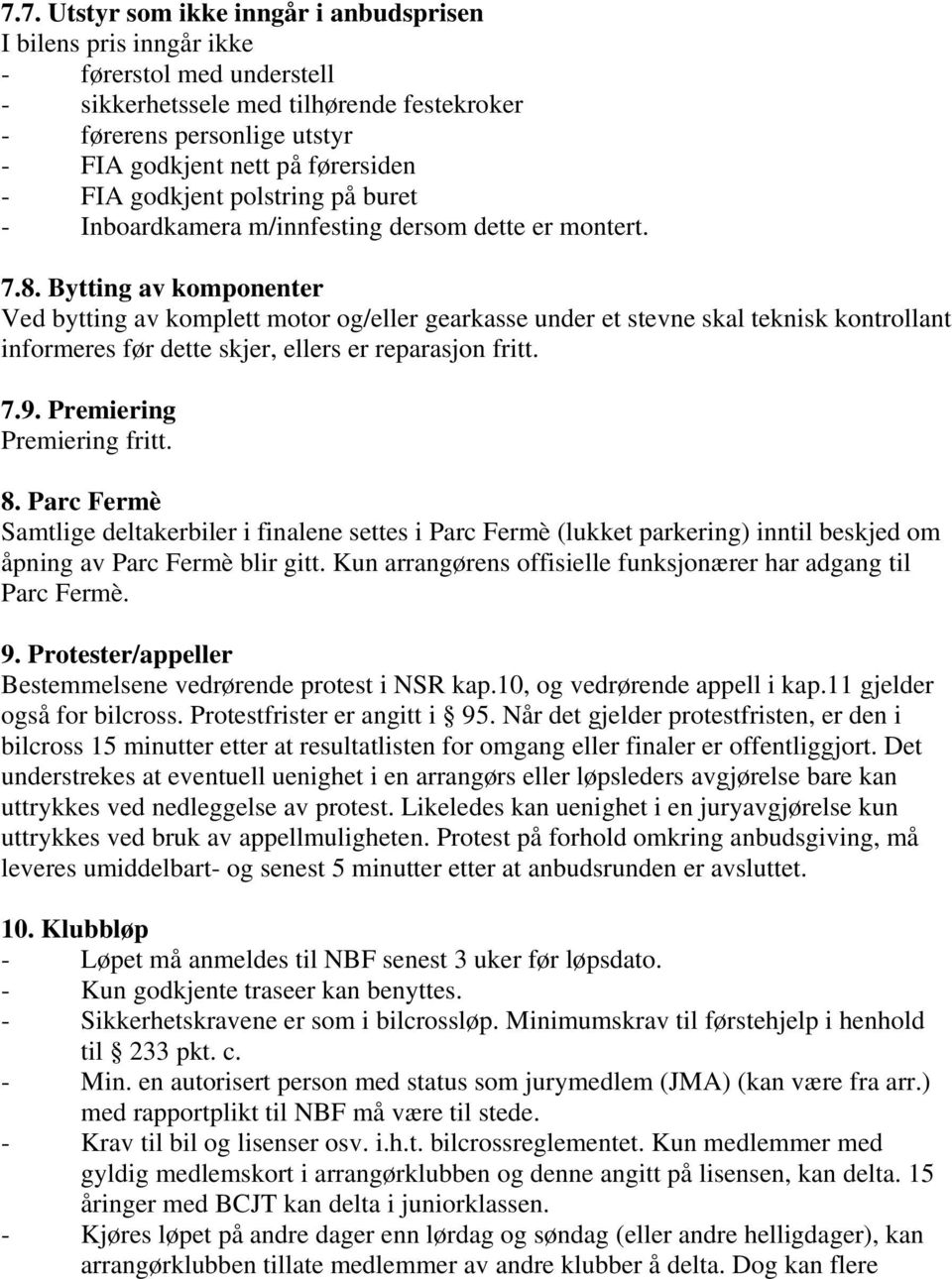 Bytting av komponenter Ved bytting av komplett motor og/eller gearkasse under et stevne skal teknisk kontrollant informeres før dette skjer, ellers er reparasjon fritt. 7.9.