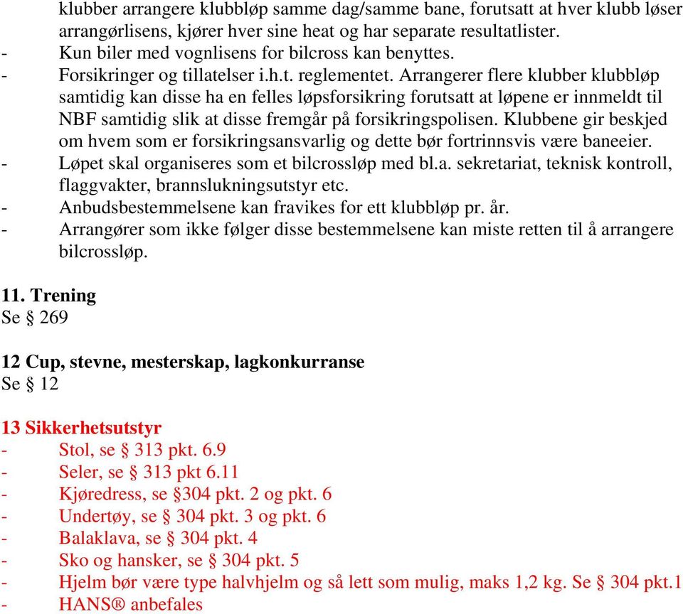 Arrangerer flere klubber klubbløp samtidig kan disse ha en felles løpsforsikring forutsatt at løpene er innmeldt til NBF samtidig slik at disse fremgår på forsikringspolisen.