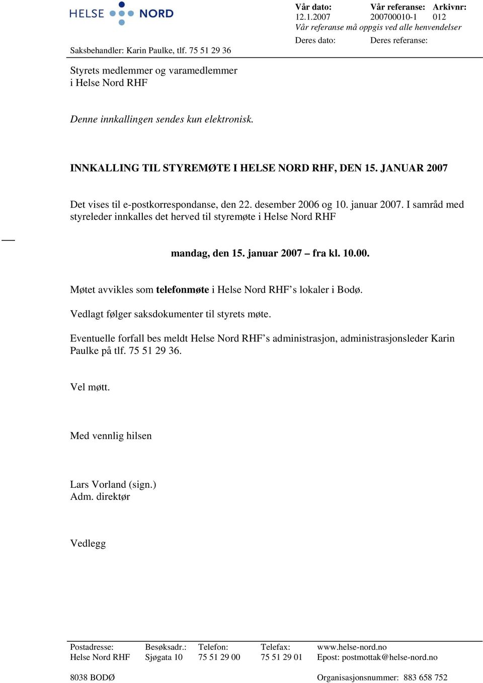 .1.2007 200700010-1 012 Vår referanse må oppgis ved alle henvendelser Deres dato: Deres referanse: Styrets medlemmer og varamedlemmer i Helse Nord RHF Denne innkallingen sendes kun elektronisk.