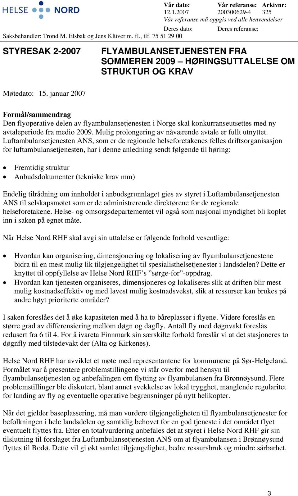 .1.2007 200300629-4 325 Vår referanse må oppgis ved alle henvendelser Deres referanse: STYRESAK 2-2007 FLYAMBULANSETJENESTEN FRA SOMMEREN 2009 HØRINGSUTTALELSE OM STRUKTUR OG KRAV Møtedato: 15.